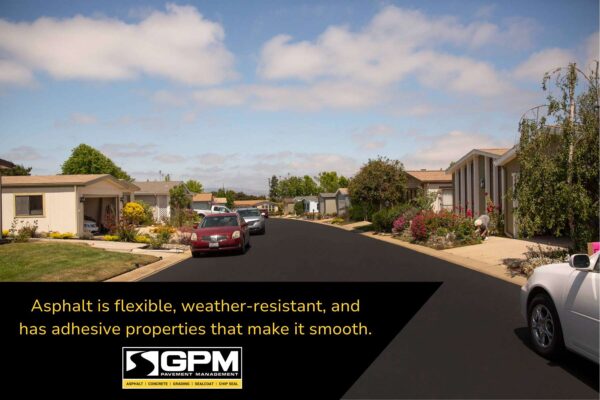 Asphalt is flexible and weather resistant Asphalt is flexible and weather resistant